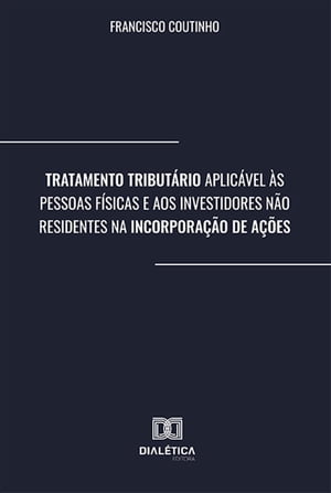 Tratamento Tribut?rio Aplic?vel ?s Pessoas F?sicas e aos Investidores N?o Residentes na Incorpora??o de A??esŻҽҡ[ Francisco Coutinho ]