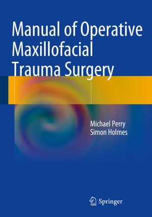 Manual of Operative Maxillofacial Trauma Surgery【電子書籍】 Michael Perry