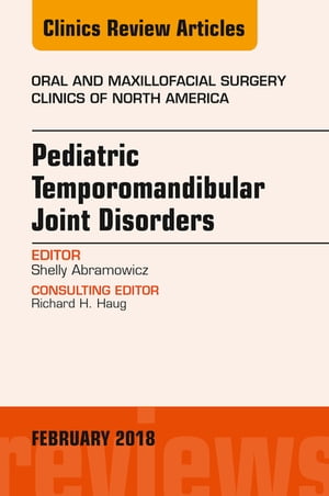 Pediatric Temporomandibular Joint Disorders, An Issue of Oral and Maxillofacial Surgery Clinics of North America【電子書籍】[ Shelly Abramowicz, DMD, MPH ]