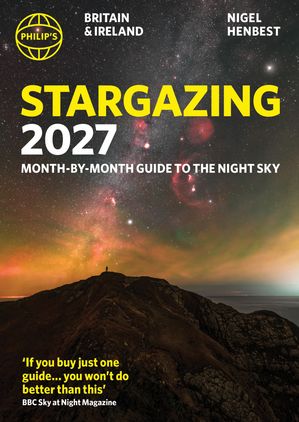 Philip's 2027 Stargazing Month-by-Month Guide to the Night Sky Britain & Ireland Month-by-Month Guide to the Night Sky Britain & Ireland【電子書籍】[ Nigel Henbest ]