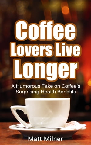 Coffee Lovers Live Longer: a humorous take on coffee's surprising health benefits