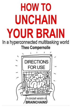 How to Unchain Your Brain. In a Hyper-connected Multitasking World.【電子書籍】[ Theo Compernolle ]