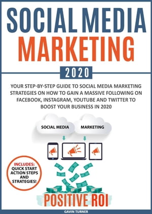 Social Media Marketing 2020: Your Step-by-Step Guide to Social Media Marketing Strategies on How to Gain a Massive Following on Facebook, Instagram, YouTube and Twitter to Boost your Business in 2020【電子書籍】[ Gavin Turner ]