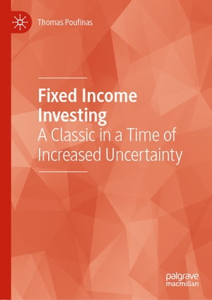 Fixed Income Investing A Classic in a Time of Increased Uncertainty【電子書籍】 Thomas Poufinas