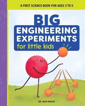 Big Engineering Experiments for Little Kids A First Science Book for Ages 3 to 5【電子書籍】 Dr. Jacie Maslyk