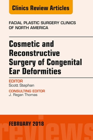 Cosmetic and Reconstructive Surgery of Congenital Ear Deformities, An Issue of Facial Plastic Surgery Clinics of North America