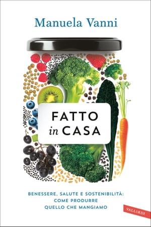 Fatto in casa Benessere, salute, sostenibilit?: come produrre quello che mangiamo【電子書籍】[ Manuela Vanni ]