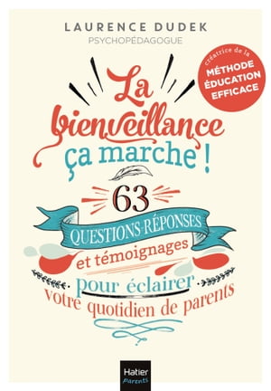 La bienveillance, ?a marche ! 63 questions-r?ponses et t?moignages pour ?clairer votre quotidien de parent