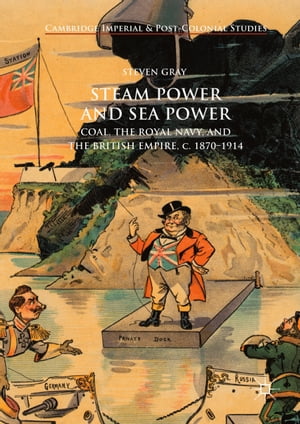 Steam Power and Sea Power Coal, the Royal Navy, and the British Empire, c. 1870-1914【電子書籍】[ Steven Gray ]
