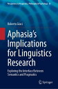 Aphasia’s Implications for Linguistics Research Exploring the Interface Between Semantics and Pragmatics【電子書籍】 Roberto Graci