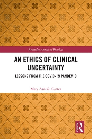 An Ethics of Clinical Uncertainty Lessons from the COVID-19 Pandemic【電子書籍】[ Mary Ann G. Cu..