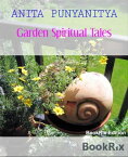 Garden Spiritual Tales Spiritual Tales From The Garden of Relating Rose Bushes and Other Plants【電子書籍】[ ANITA PUNYANITYA ]