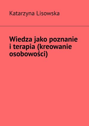 Wiedza jako poznanie i terapia (kreowanie osobowości)