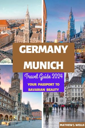 Germany Munich Travel guide 2024 Your Passport To Bavarian Beauty【電子書籍】[ Mathew J. Wells ]