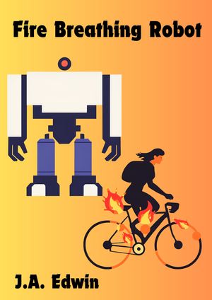 Fire Breathing Robot A short story【電子書籍】[ J.A. Edwin ]