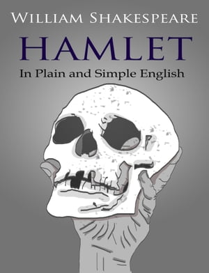 Hamlet In Plain and Simple English (A Modern Translation and the Original Version)