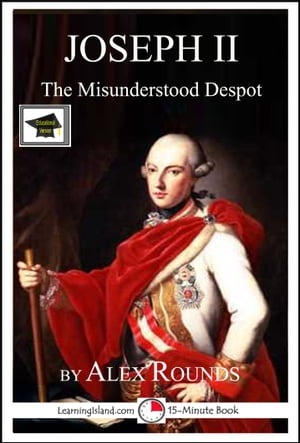 Joseph II of Austria: The Misunderstood Despot: Educational Version【電子書籍】[ Alex Rounds ]