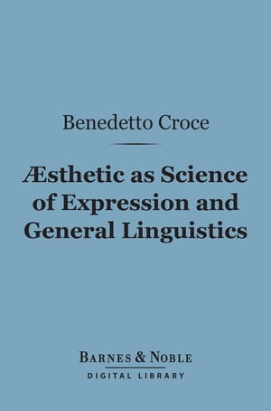 Aesthetic as Science of Expression and General Linguistic (Barnes & Noble Digital Library)