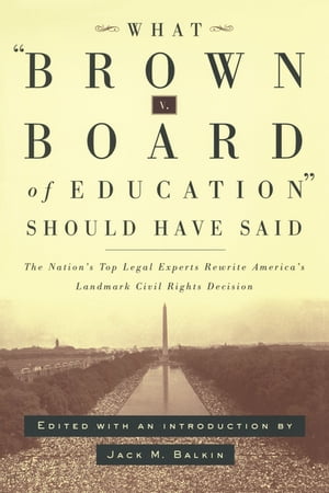 What Brown v. Board of Education Should Have Said The Nation 039 s Top Legal Experts Rewrite America 039 s Landmark Civil Rights Decision【電子書籍】
