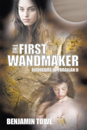 The First Wandmaker Elfdreams of Parallan Ii【電子書籍】[ Benjamin Towe ]