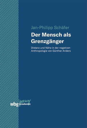 Der Mensch als Grenzg?nger Distanz und N?he in der negativen Anthropologie von G?nther Anders【電子書籍】[ Jan-Philipp Sch?fer ]