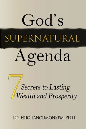 God’s Supernatural Agenda: 7 Secrets to Lasting Wealth and Prosperity