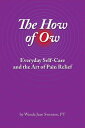 The How of Ow Everyday Self-Care and the Art of Pain Relief【電子書籍】[ Wanda Jean Sw...