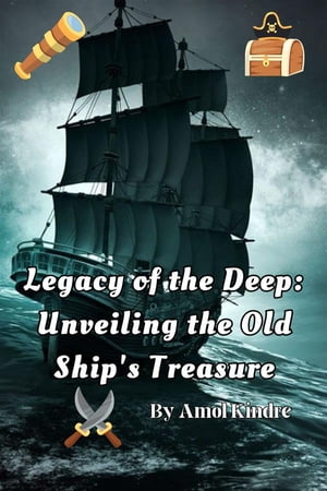 Legacy of the Deep: Unveiling the Old Ship's Treasure【電子書籍】[ Amol Kindre ]