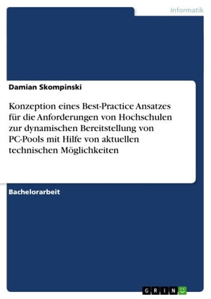 Konzeption eines Best-Practice Ansatzes f?r die Anforderungen von Hochschulen zur dynamischen Bereitstellung von PC-Pools mit Hilfe von aktuellen technischen M?glichkeiten