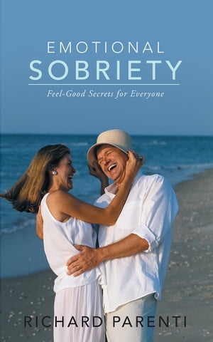 Emotional Sobriety Feel-Good Secrets for EveryoneŻҽҡ[ Richard Parenti ]