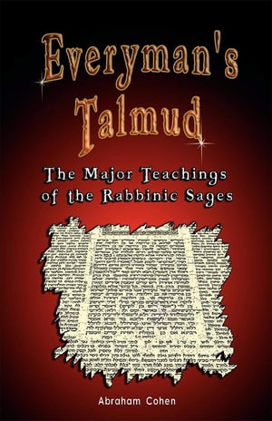 Everyman 039 s Talmud The Major Teachings of the Rabbinic Sages【電子書籍】 Abraham Cohen