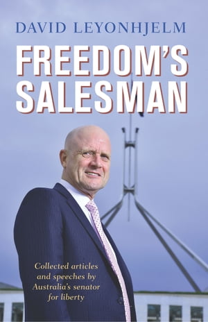 Freedom's Salesman Collected articles and speeches by Australia's senator for liberty【電子書籍】[ David Leyonhjelm ]