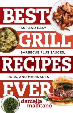 Best Grill Recipes Ever: Fast and Easy Barbecue Plus Sauces, Rubs, and Marinades (Best Ever)