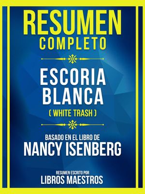 Resumen Completo - Escoria Blanca (White Trash) - Basado En El Libro De Nancy Isenberg (Edicion Extendida)