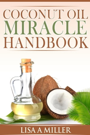 Coconut Oil Miracle Handbook【電子書籍】[ Lisa A Miller ]