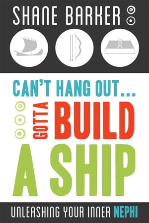 Cant Hang Out...Gotta Build a Ship: Unleashing Your Inner NephiŻҽҡ[ Shane Barker ]