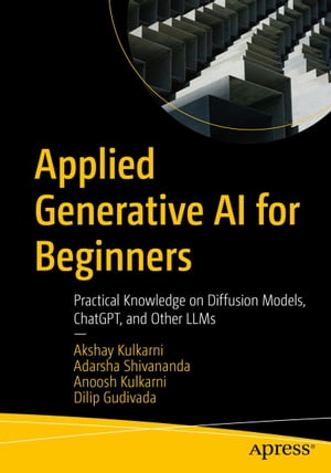 Applied Generative AI for Beginners Practical Knowledge on Diffusion Models, ChatGPT, and Other LLMs【電子書籍】 Akshay Kulkarni