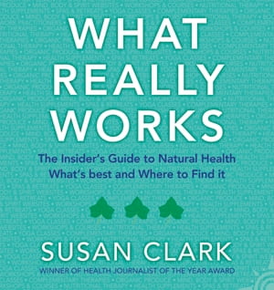 What Really Works: The Insider’s Guide to Complementary Health