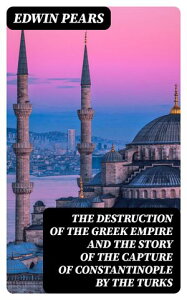 The Destruction of the Greek Empire and the Story of the Capture of Constantinople by the TurksŻҽҡ[ Edwin Pears ]