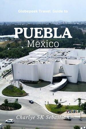 Globepeek Travel Guide To Puebla Mexico