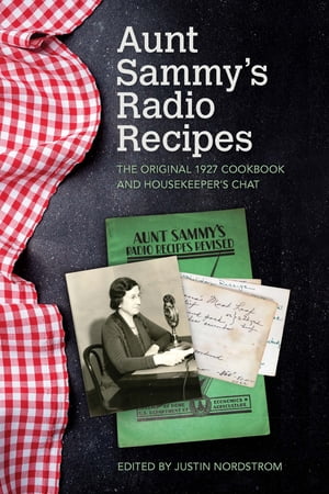 Aunt Sammy's Radio Recipes The Original 1927 Cookbook and Housekeeper's Chat【電子書籍】[ Justin Nordstrom ]