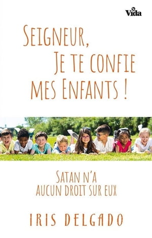 Seigneur, je te confie mes enfants Satan n'a aucun droit sur eux