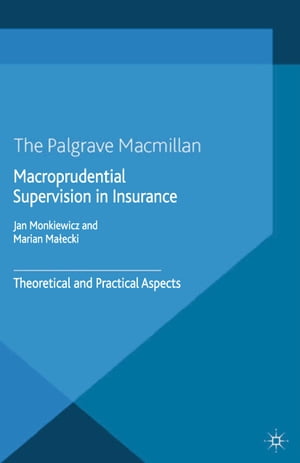 Macroprudential Supervision in Insurance Theoretical and Practical Aspects【電子書籍】