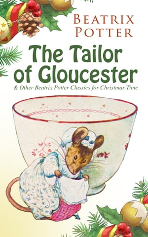 The Tailor of Gloucester Other Beatrix Potter Classics for Christmas Time The Tale of Peter Rabbit, The Tale of Squirrel Nutkin, The Tale of Jemima Puddle-Duck, The Tale of Benjamin Bunny, The Tale of Two Bad Mice, The Tale of Samuel W【電子書籍】