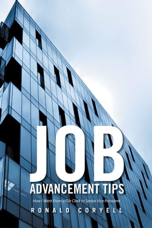 Job Advancement Tips How I Went from a File Clerk to Senior Vice President【電子書籍】[ Ronald Coryell ]