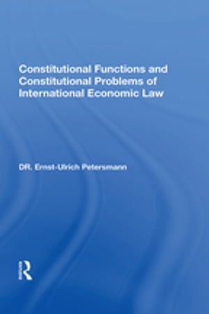 Constitutional Functions And Constitutional Problems Of International Economic Law【電子書籍】[ Ernst-Ulrich Petersmann ]