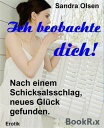 Ich beobachte dich Nach einem Schicksalsschlag, neues Gl?ck gefunden.【電子書籍】[ Sandra Olsen ]