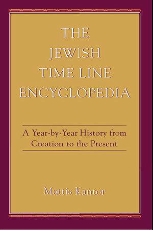 The Jewish Time Line Encyclopedia A Year-by-Year History From Creation to the Pr...