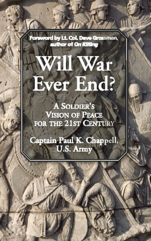 Will War Ever End A Soldier 039 s Vision of Peace for the 21st Century【電子書籍】 Paul K. Chappell