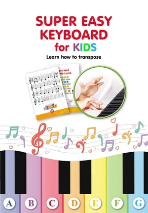 Super Easy Keyboard for Kids. Learn How to Transpose: Learn to Play 22 Simple Songs in Different Keys